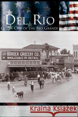 Del Rio: Queen City of the Rio Grande Braudaway, Douglas 9781589731561 Arcadia Publishing (SC) - książka
