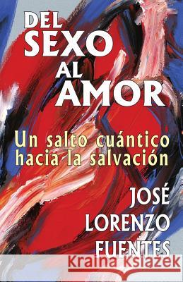 Del sexo al amor: Sicología de la Iluminación Fuentes, Jose Lorenzo 9781480285194 Createspace - książka