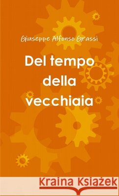 Del Tempo Della Vecchiaia Giuseppe Alfonso Grassi 9781446785676 Lulu.com - książka