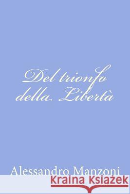 Del trionfo della Libertà Manzoni, Alessandro 9781477684764 Createspace - książka