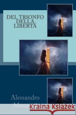 Del trionfo della libertá Manzoni, Alessandro 9781981285327 Createspace Independent Publishing Platform - książka