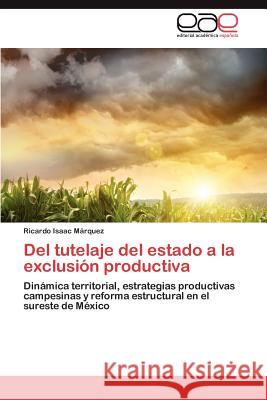 Del tutelaje del estado a la exclusión productiva Isaac Márquez Ricardo 9783847354529 Editorial Acad Mica Espa Ola - książka