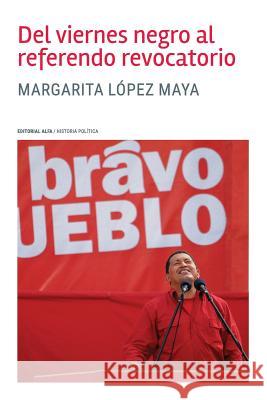 Del viernes negro al referendo revocatorio Lopez Maya, Margarita 9789803541804 Editorial Alfa - książka