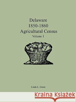 Delaware 1850-1860 Agricultural Census: Volume 1 Green, Linda L. 9780788438264 Heritage Books - książka