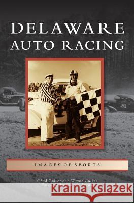 Delaware Auto Racing Chad Culver, Wayne Culver, Charlie Brown 9781531662189 Arcadia Publishing Library Editions - książka