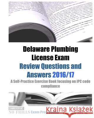 Delaware Plumbing License Exam Review Questions and Answers 2016/17: A Self-Practice Exercise Book focusing on IPC code compliance Examreview 9781519525918 Createspace Independent Publishing Platform - książka