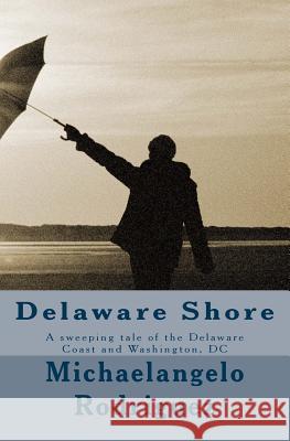 Delaware Shore: A sweeping tale of the Delaware Coast and Washington, DC Rodriguez, Michaelangelo 9781522996125 Createspace Independent Publishing Platform - książka