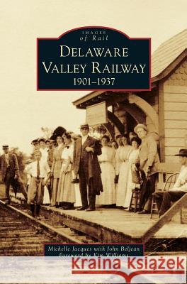 Delaware Valley Railway: 1901-1937 Michelle Jacques with John Beljean Foreword By Kim Williams 9781540216519 Arcadia Publishing Library Editions - książka