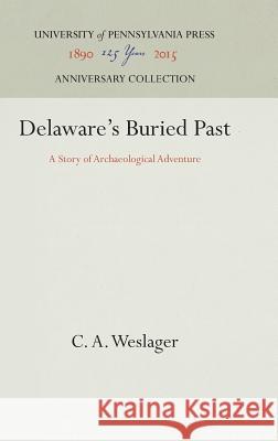 Delaware's Buried Past: A Story of Archaeological Adventure C. a. Weslager 9781512820614 University of Pennsylvania Press - książka