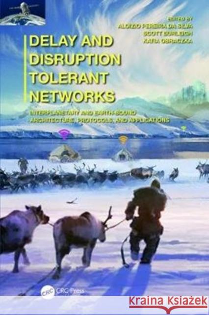 Delay and Disruption Tolerant Networks: Architecture, Protocols, and Applications Aloizio Pereir Scott Burleigh Katia Obraczka 9781138198067 CRC Press - książka