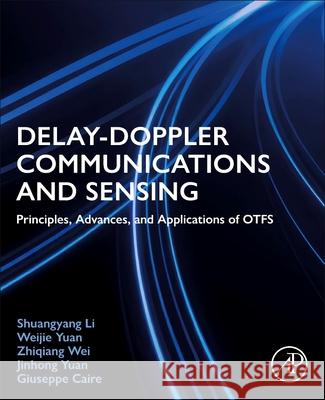 Delay Doppler Communications and Sensing: Principles, Advances and Applications of Otfs Shuangyang Li Weijie Yuan Zhiqiang Wei 9780443265280 Academic Press - książka