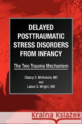 Delayed Posttraumatic Stress Disorders from Infancy Clancy D. McKenzie 9781436363822 Xlibris Corporation - książka