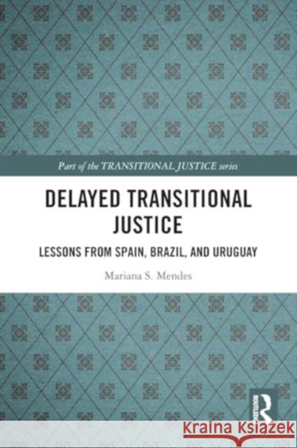 Delayed Transitional Justice: Lessons from Spain, Brazil, and Uruguay Mariana S. Mendes 9781032318394 Taylor & Francis Ltd - książka