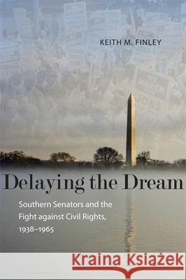 Delaying the Dream: Southern Senators and the Fight Against Civil Rights, 1938-1965 Keith M. Finley 9780807137116 Louisiana State University Press - książka