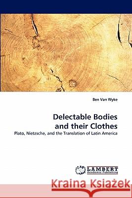 Delectable Bodies and their Clothes Van Wyke, Ben 9783838389394 LAP Lambert Academic Publishing AG & Co KG - książka