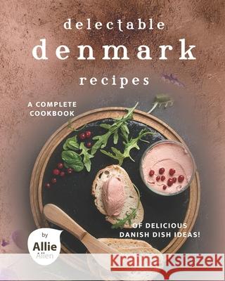 Delectable Denmark Recipes: A Complete Cookbook of Delicious Danish Dish Ideas! Allie Allen   9798599482024 Independently Published - książka