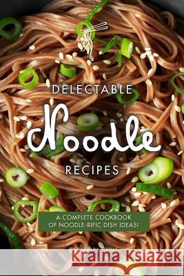 Delectable Noodle Recipes: A Complete Cookbook of Noodle-Rific Dish Ideas! Barbara Riddle 9781090193186 Independently Published - książka