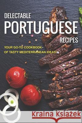 Delectable Portuguese Recipes: Your Go-To Cookbook of Tasty Mediterranean Ideas! Daniel Humphreys 9781795103084 Independently Published - książka