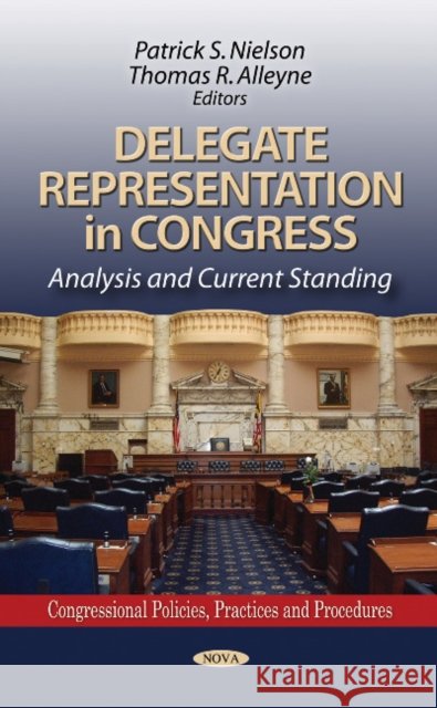 Delegate Representation in Congress: Analysis & Current Standing Patrick S Nielson, Thomas R Alleyne 9781613243794 Nova Science Publishers Inc - książka