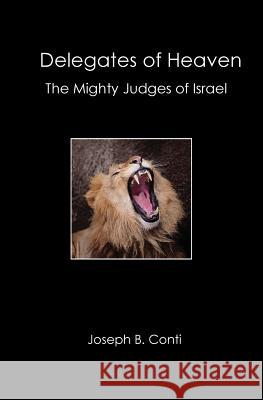 Delegates of Heaven: The Mighty Judges of Israel Joseph B. Conti 9781419678080 Booksurge Publishing - książka