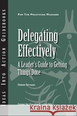 Delegating Effectively: A Leader′s Guide to Getting Things Done Clemson Turregano 9781604911541 Centre for Creative Leadership - książka