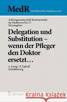 Delegation Und Substitution--Wenn Der Pfleger Den Doktor Ersetzt... Ag Rechtsanwälte Im Medizinrecht E. V. 9783642154416 Not Avail - książka