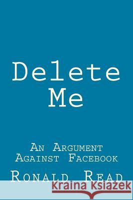 Delete Me: An Argument Against Facebook Ronald Patrick Read 9781548109639 Createspace Independent Publishing Platform - książka