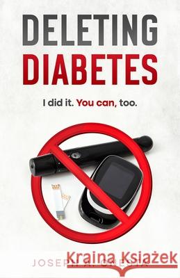 Deleting Diabetes: I did it. You can, too. Joseph A Onesta   9781736187050 Integrity Hpi - książka