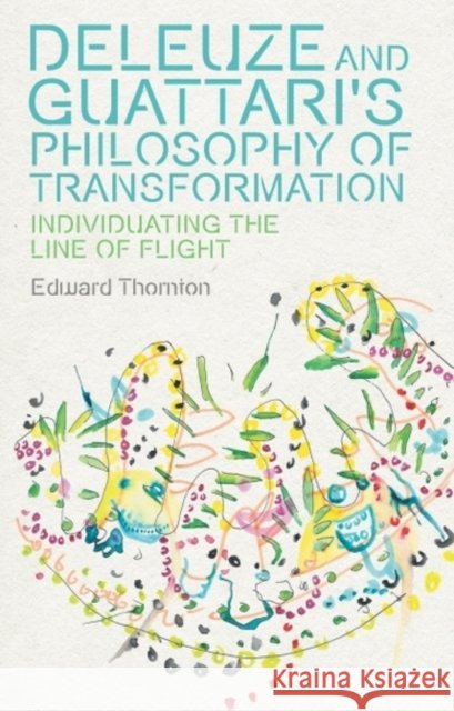 Deleuze and Guattari's Philosophy of Transformation: Individuating the Line of Flight Edward Thornton 9781399548045 Edinburgh University Press - książka