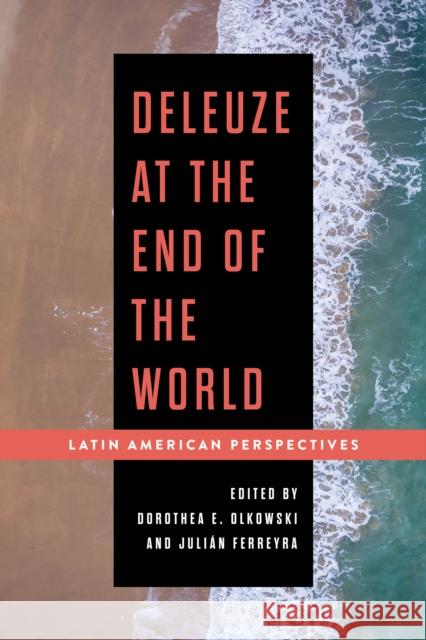 Deleuze at the End of the World: Latin American Perspectives Dorothea E. Olkowski Juli Ferreyra 9781786614667 Rowman & Littlefield Publishers - książka