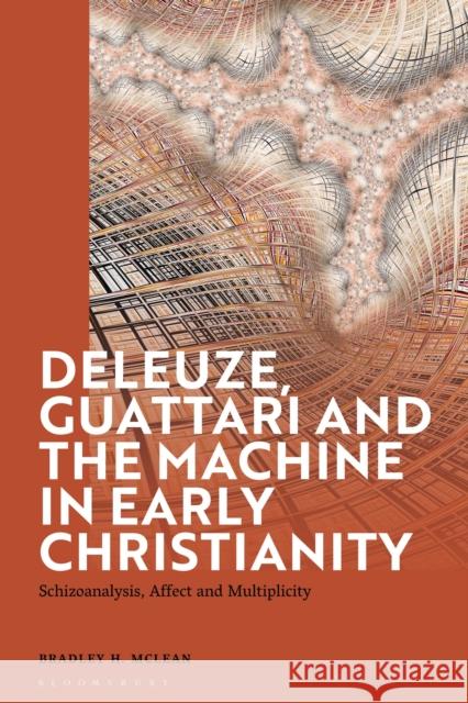 Deleuze, Guattari and the Machine in Early Christianity: Schizoanalysis, Affect and Multiplicity Bradley H. McLean (University of Toronto, Canada) 9781350233843 Bloomsbury Publishing PLC - książka