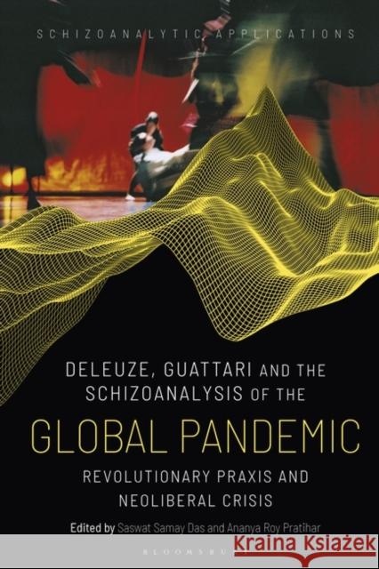 Deleuze, Guattari and the Schizoanalysis of the Global Pandemic: Revolutionary Praxis and Neoliberal Crisis Saswat Samay Das Ian Buchanan Ananya Roy Pratihar 9781350277397 Bloomsbury Publishing PLC - książka