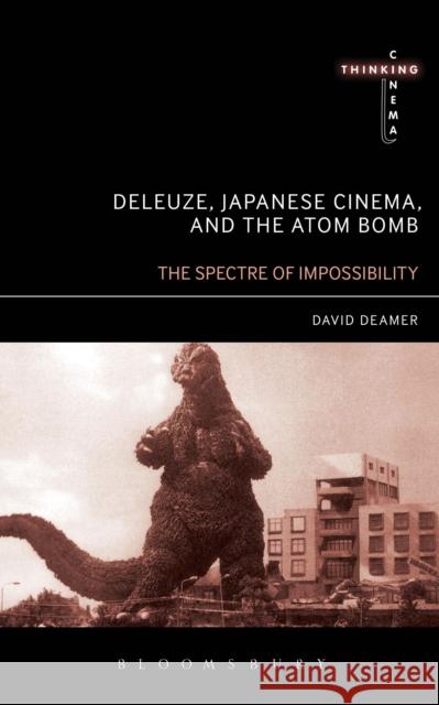 Deleuze, Japanese Cinema, and the Atom Bomb: The Spectre of Impossibility Deamer, David 9781441178152 Bloomsbury Academic - książka