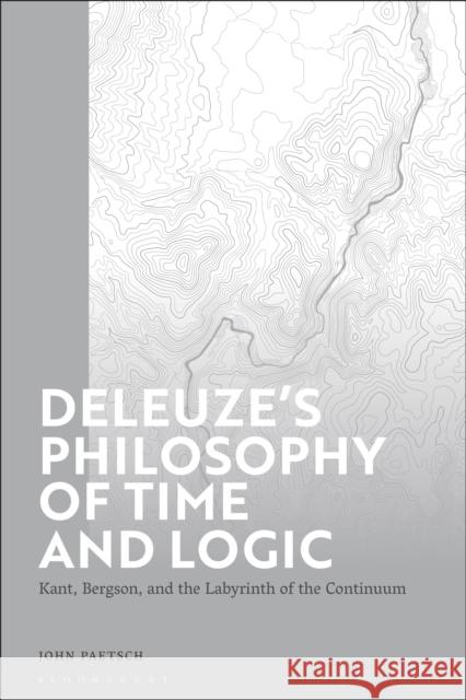 Deleuze's Philosophy of Time and Logic: Kant, Bergson, and the Labyrinth of the Continuum Dr Charles John (Penn State University, Abington, USA) Paetsch 9781350577435 Bloomsbury Academic - książka