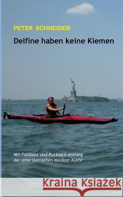 Delfine haben keine Kiemen: Mit Faltboot und Rucksack entlang der amerikanischen Nordost-Küste Schneider, Peter 9783732253418 Books on Demand - książka