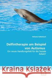 Delfintherapie am Beispiel von Autismus : Ein neues Handlungsfeld für die Soziale Arbeit? Hollenbach, Stefanie 9783639133486 VDM Verlag Dr. Müller - książka