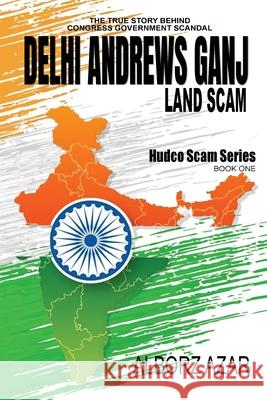 Delhi Andrews Ganj Land Scam: A Comprehensive Guideline the True Story Behind Congress Government Scandal Alborz Azar 9781648733055 Writer's Publishing House - książka
