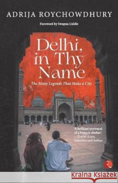 Delhi in thy Name: The Many Legends that Make a City Adrija Roychowdhury 9789355200396 Rupa - książka