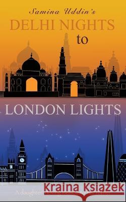 Delhi Nights to London Lights: A daughter's loving memoir to her father Samina Uddin 9781913478902 Release Press - książka