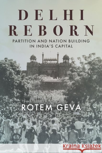 Delhi Reborn: Partition and Nation Building in India's Capital Rotem Geva 9781503632110 Stanford University Press - książka