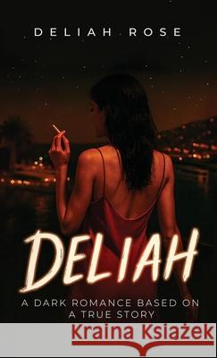 Deliah: A Dark Romance Based on a True Story Deliah Rose 9781919176437 Deliah Rose Publishing - książka