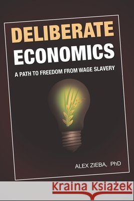 Deliberate Economics: A path to freedom from wage slavery Zieba, Alex 9798616482426 Independently Published - książka