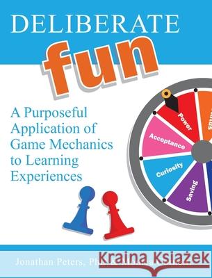 Deliberate Fun: A Purposeful Application of Game Mechanics to Learning Experiences Jonathan Peters Monica Cornetti 9780990326298 Sententia Publishing - książka