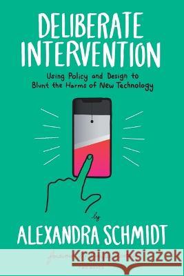 Deliberate Intervention: Using Policy and Design to Blunt the Harms of New Technology Alexandra Schmidt Enrique Martinez  9781933820156 Rosenfeld Media - książka