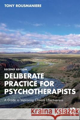 Deliberate Practice for Psychotherapists: A Guide to Improving Clinical Effectiveness Tony Rousmaniere 9781032491042 Routledge - książka