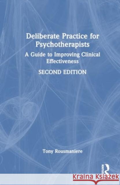 Deliberate Practice for Psychotherapists: A Guide to Improving Clinical Effectiveness Tony Rousmaniere 9781032509976 Routledge - książka