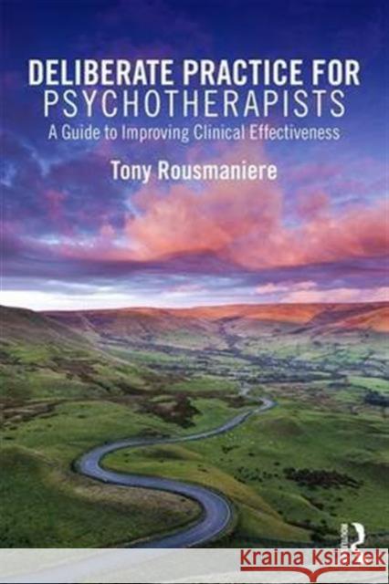 Deliberate Practice for Psychotherapists: A Guide to Improving Clinical Effectiveness Tony Rousmaniere 9781138203204 Routledge - książka