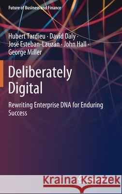 Deliberately Digital: Rewriting Enterprise DNA for Enduring Success Tardieu, Hubert 9783030379544 Springer - książka