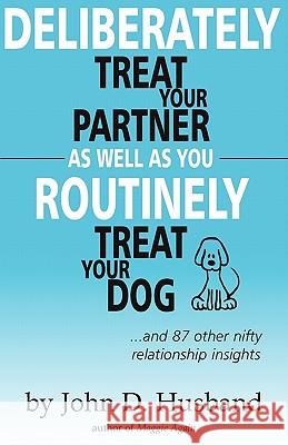 Deliberately Treat Your Partner As Well As You Routinely Treat Your Dog: ...and 87 other nifty relationship insights Husband, John D. 9781453770634 Createspace - książka