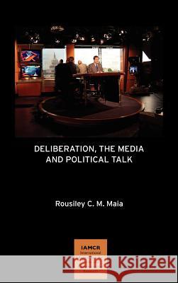 Deliberation, the Media and Political Talk Rousiley C. M. Maia   9781612890241 Hampton Press Inc - książka